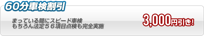60分車検割引　まっている間にスピード車検　もちろん法廷５６項目点検も完全実施